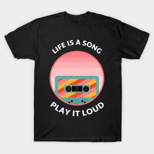 Life is a Song, Play it Loud. T-Shirt